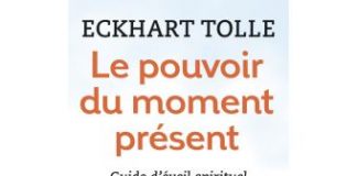 Le pouvoir du moment présent – Guide d’éveil spirituel par Eckhart Tolle
