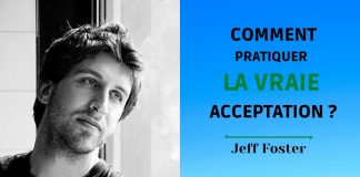 Comment pratiquer l’acceptation véritable ? Jeff Foster : voix française.