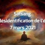 Satsang – La désidentification de l’égo – 7 mars 2021