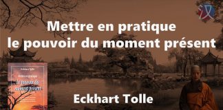 Mettre en Pratique le pouvoir du moment présent – Eckhart Tolle