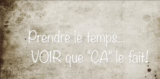 Prendre le temps… VOIR que “ÇA” le fait !