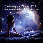 Satsang du 21 nov. 2021 – “Les obstacles à la vérité”