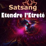 Satsang – Etendre l’Etreté
