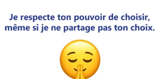 Je respecte ton pouvoir de choisir, même si je ne partage pas ton choix.