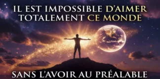 Il est impossible d’aimer totalement ce monde, sans l’avoir au préalable totalement lâché.